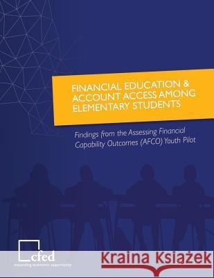 Financial Education & Account Access Among Elementary Students Findings from the Assessing Financial Capability Outcomes Youth Pilot Department of the Treasury 9781503372924 Createspace