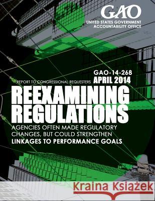 Reexaming Regulations: Agencies Often Made Regulatory Changes, but Could Strengt United States Government Accountability 9781503375079 Createspace