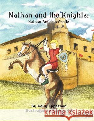 Nathan and the Knights: Nathan Builds a Castle Kelly Epperson Tashna Gill 9781503375130 Createspace