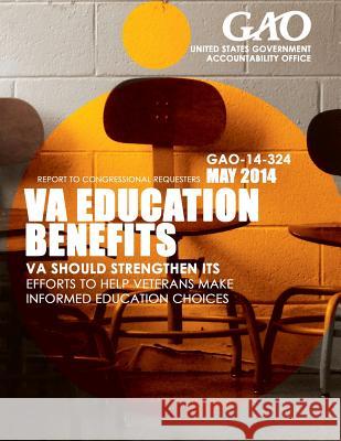 VA Education Benefits VA Should Strengthen Its Efforts to Help Veterans Make Informed Education Choices United States Government Accountability 9781503375291