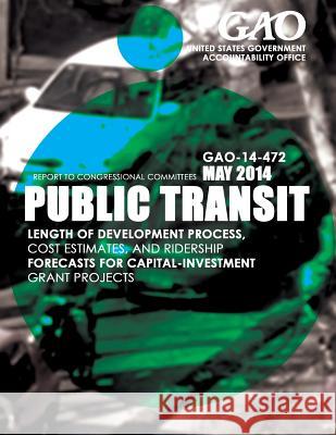 Public Transit Length of Development Process, Cost Estimates, and Ridership Forecasts for Capital-Investment Grant Projects United States Government Accountability 9781503375796