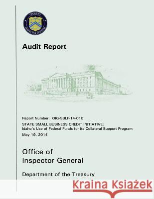 State Small Business Credit Initiative: Idaho's Use of Federal Funds for its Collateral Support Program Office of Inspector General 9781503376632 Createspace