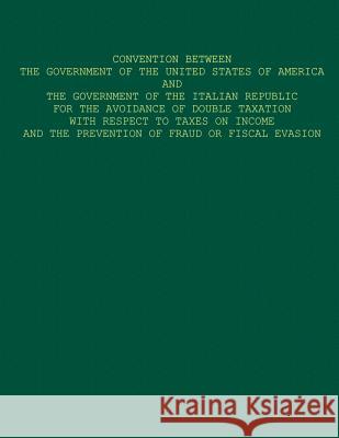 Convention Between The Government of The United States of America and The Government of The Italian Republic For The Avoidance Of Double Taxation With U S Government 9781503376892 Createspace