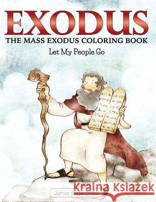 Exodus: The Mass Exodus Coloring Book: Let My People Go (Coloring Books) James Edgecombe 9781503376984 Createspace Independent Publishing Platform
