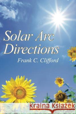 Solar Arc Directions Clifford, Frank C. 9781503380868