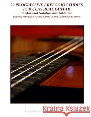 20 Progressive Arpeggio Studies for Classical Guitar in Standard Notation and Tablature: Featuring the music of Aguado, Carcassi, Carulli, Diabelli an Aguado, Dionisio 9781503381438 Createspace