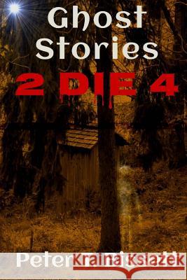 Ghost Stories 2 Die 4 Peter T. Bissett 9781503381780 Createspace