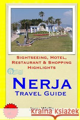 Nerja Travel Guide: Sightseeing, Hotel, Restaurant & Shopping Highlights Jerry Wallis 9781503382282 Createspace