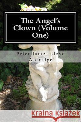 The Angel's Clown (Volume One) MR Peter James Lloyd Aldridge 9781503382381