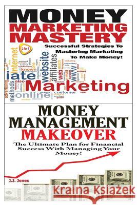 Money Marketing Mastery & Money Management Makeover J. J. Jones 9781503383920 Createspace