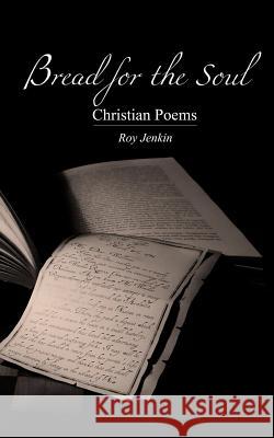 Bread for the Soul: Christian Poems Roy Jenkin 9781503386525 Createspace Independent Publishing Platform