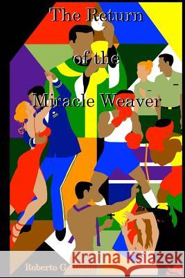 The Return of the Miracle Weaver MR Roberto G. Rosa 9781503387072 Createspace