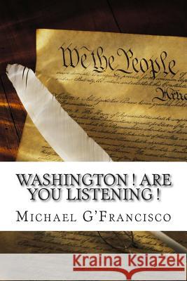 Washington ! Are You Listening !: Death Brings Change To D.C. G'Francisco, Michael 9781503387348 Createspace
