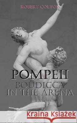 Pompeii: Boudicca in the Arena Robert Colton 9781503387683