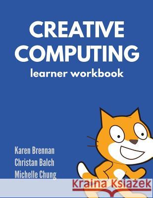 Creative Computing - Learner Workbook Karen Brennan Christan Balch Michelle Chung 9781503388079 Createspace