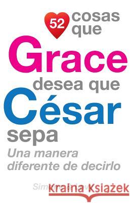 52 Cosas Que Grace Desea Que César Sepa: Una Manera Diferente de Decirlo Simone 9781503388802