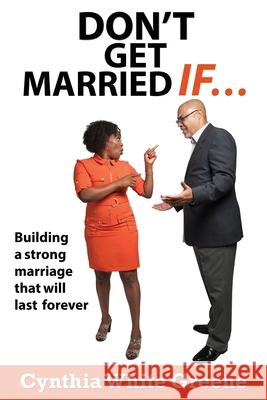Don't Get Married If....: Preparing for a strong marriage that will last forever! Greene, Cynthia White 9781503391062