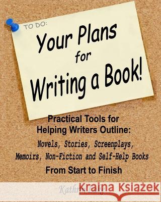 Your Plans for Writing a Book!: Practical Tools for Helping Writers Outline: Novels, Stories, Screenplays, Memoirs, Non-Fiction and Self-Help Books Kathrin Lake 9781503391857 Createspace