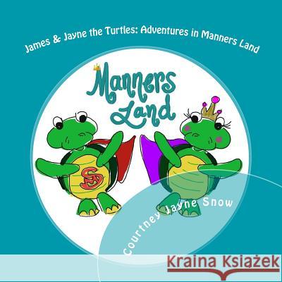 James & Jayne the Turtles: Adventures in Manners Land Courtney Jayne Snow Courtney Jayne Snow 9781503392120