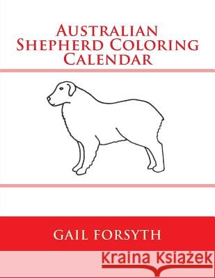 Australian Shepherd Coloring Calendar Gail Forsyth 9781503393998