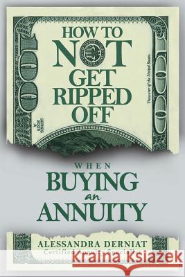 How To Not Get Ripped Off when Buying an Annuity Derniat, Alessandra 9781503395046 Createspace