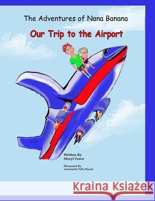 The Adventures of Nana Banana: Our Trip to the Airport Meryl Fawn 9781503395831