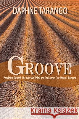 Groove: Stories to Refresh the Way We Think and Feel about Our Mental Illnesses Daphne E. Tarango Elena Rosario Marsha Stephenson 9781503395862
