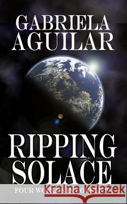 RIPPING Solace: ...Four Worlds in Conflict Aguilar, Gabriela 9781503397026