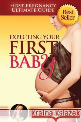 Expecting Your First Baby: First Pregnancy Ultimate Guide Cathy Wilson 9781503397446