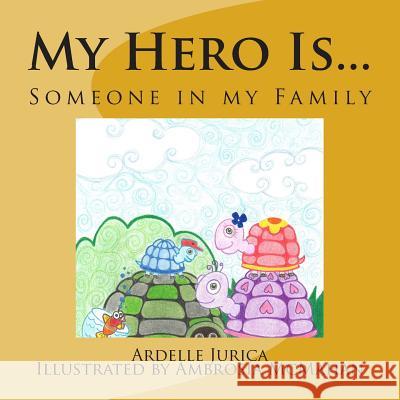 My Hero Is...: Someone in My Family Ardelle Jurica Ambrosia McMahan 9781503398061