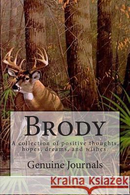 Brody: A collection of positive thoughts, hopes, dreams, and wishes. Journals, Genuine 9781503398375 Createspace