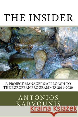 The Insider: A Project Manager's Approach to the European Programmes 2014-2020 Antonios Karvounis 9781503399525 Createspace