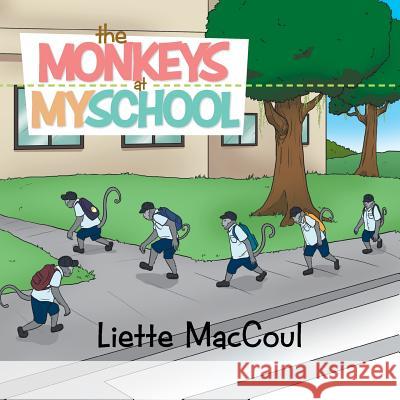 The Monkeys at My School Liette Maccoul 9781503500228 Xlibris Corporation