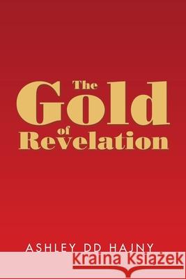 The Gold of Revelation Ashley DD Hajny 9781503500280 Xlibris Corporation