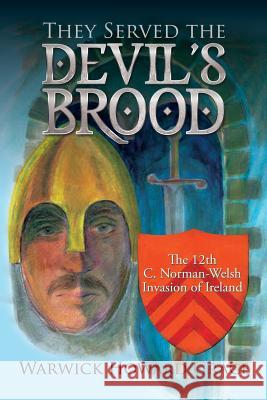 They Served the Devil's Brood: The 12th C. Norman-Welsh Invasion of Ireland Warwick Howard Grace 9781503500662
