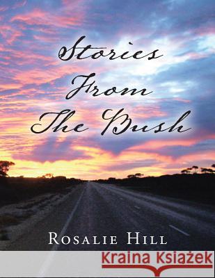 Stories from the Bush Rosalie Hill 9781503500945 Xlibris Corporation