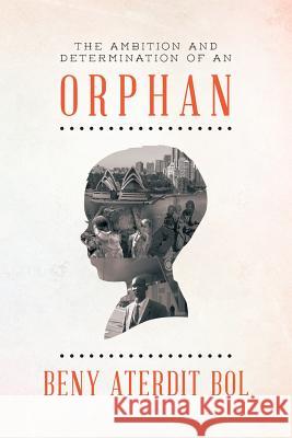 The Ambition and Determination of an Orphan: God in Firm Hope Beny Aterdit Bol 9781503501539