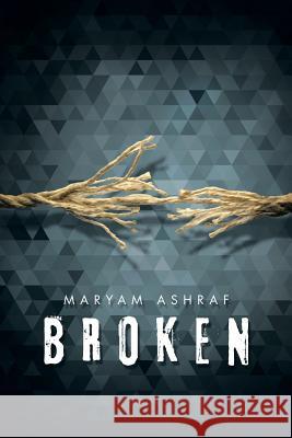 Broken Maryam Ashraf 9781503502253 Xlibris Corporation