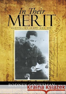 In Their Merit: Australian Jewry and WWI Gouttman, Rodney 9781503502918