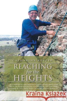 Reaching for the Heights Catharina Keyzer 9781503503168 Xlibris Corporation