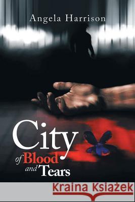 City of Blood and Tears Angela Harrison 9781503503809 Xlibris Corporation