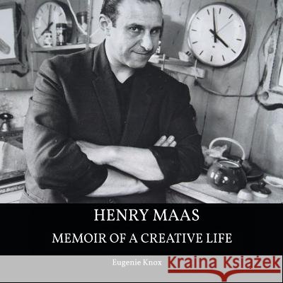 Henry Maas: Memoir of a Creative Life Eugenie Knox 9781503504028