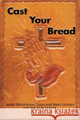 Cast Your Bread: More Devotional Talks and Bible Studies for the Busy Leader. Warren Ravenscroft 9781503504196