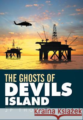 The Ghosts of Devils Island Jp Thomas 9781503504424 Xlibris Corporation