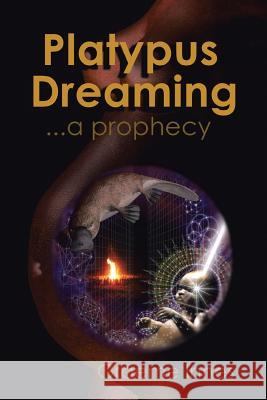 Platypus Dreaming: ... a prophecy Innes, Graeme 9781503504493