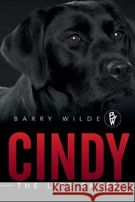 Cindy: The Life Saver Barry Wilde 9781503505094 Xlibris Corporation
