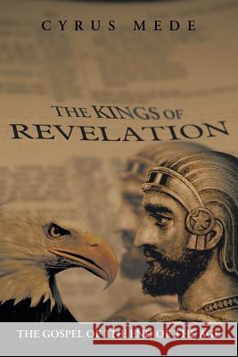 The Kings of Revelation: The Gospel of the End of the Age Cyrus Mede 9781503505155