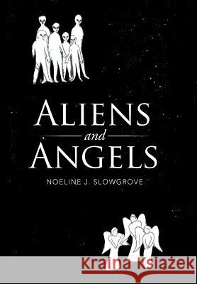 Aliens and Angels Noeline J. Slowgrove 9781503505704 Xlibris Corporation
