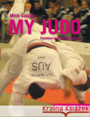 My Judo - Volume 4: Counters and Combinations Volume4 Mick Cutajar 9781503505735