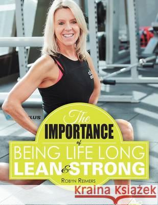 The Importance of Being Life Long Lean and Strong Robyn Reimers 9781503505803 Xlibris Corporation